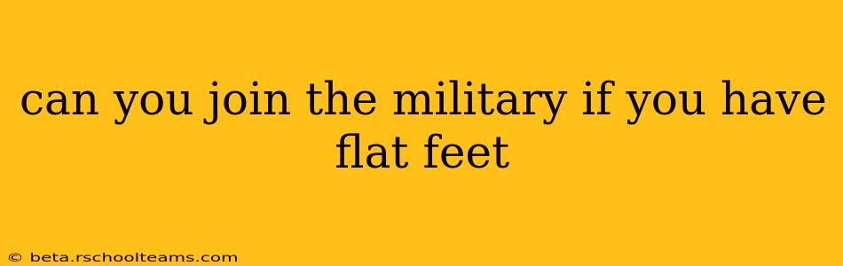 can you join the military if you have flat feet