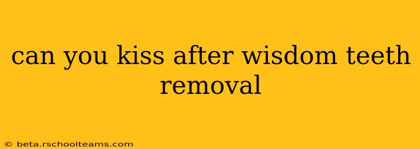 can you kiss after wisdom teeth removal