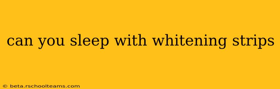 can you sleep with whitening strips