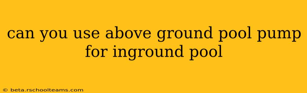 can you use above ground pool pump for inground pool