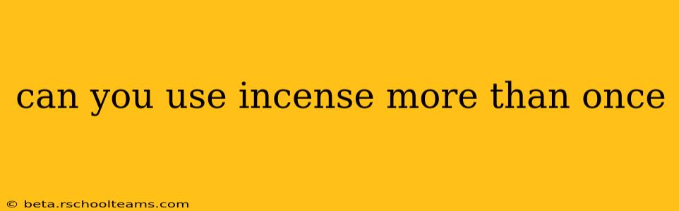 can you use incense more than once