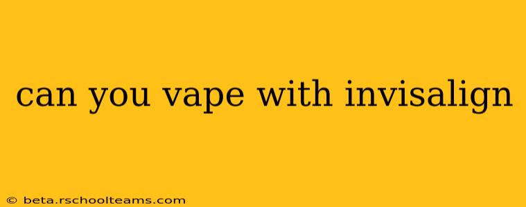 can you vape with invisalign