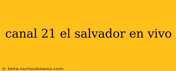 canal 21 el salvador en vivo