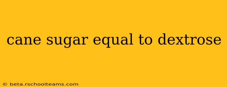 cane sugar equal to dextrose