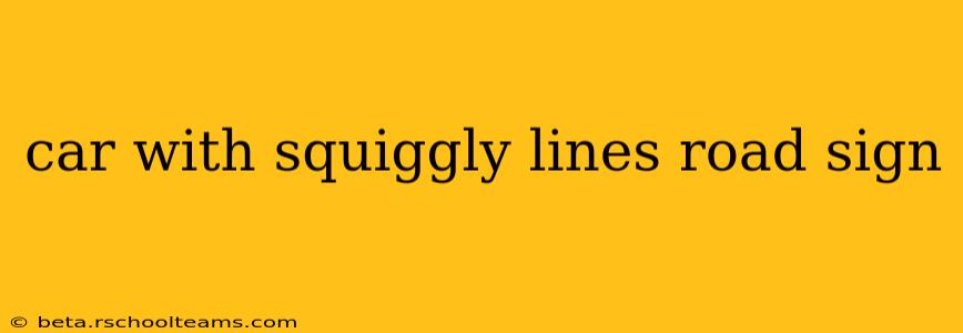 car with squiggly lines road sign
