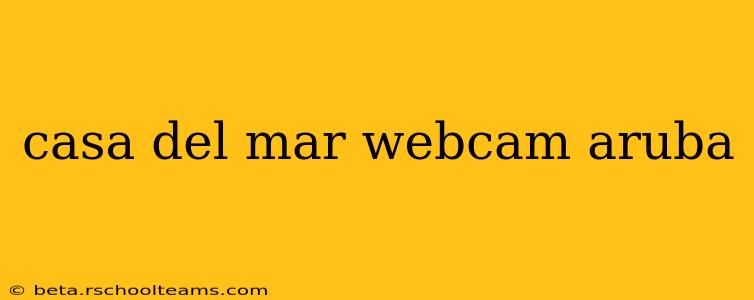 casa del mar webcam aruba