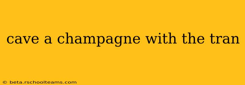 cave a champagne with the tran