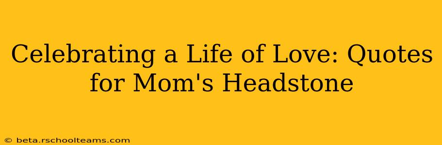 Celebrating a Life of Love: Quotes for Mom's Headstone