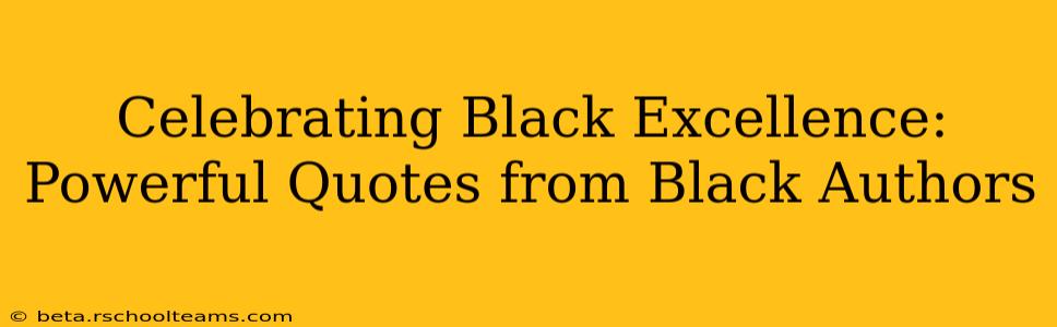 Celebrating Black Excellence: Powerful Quotes from Black Authors