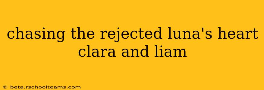 chasing the rejected luna's heart clara and liam