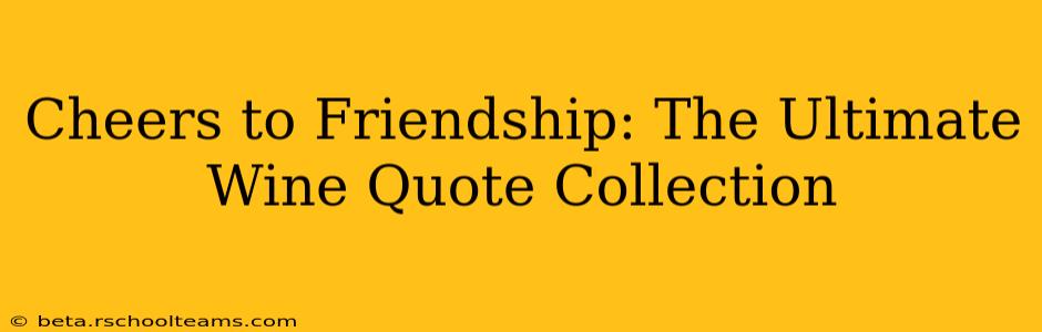 Cheers to Friendship: The Ultimate Wine Quote Collection
