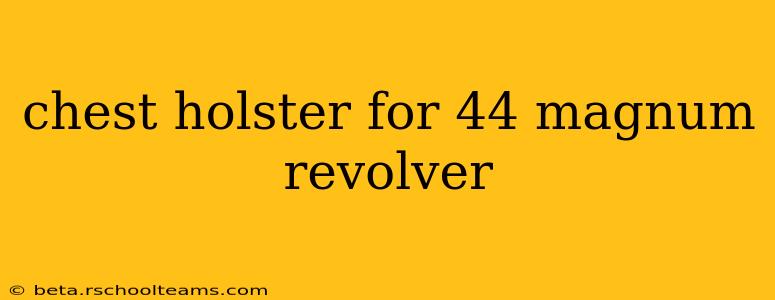 chest holster for 44 magnum revolver