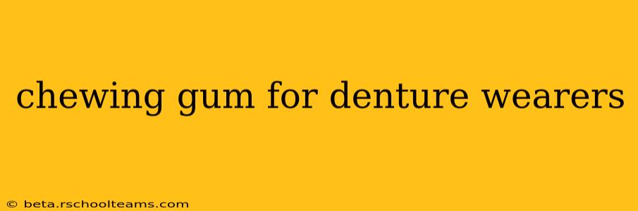 chewing gum for denture wearers