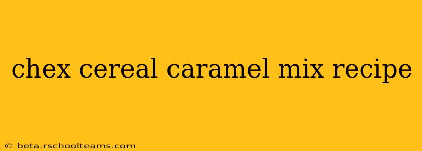 chex cereal caramel mix recipe