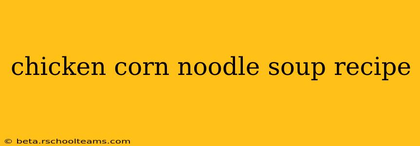 chicken corn noodle soup recipe