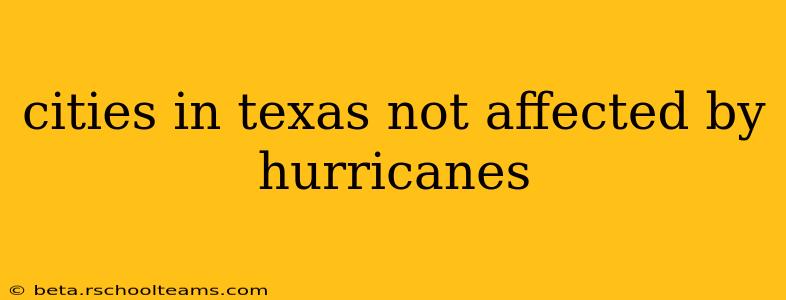 cities in texas not affected by hurricanes