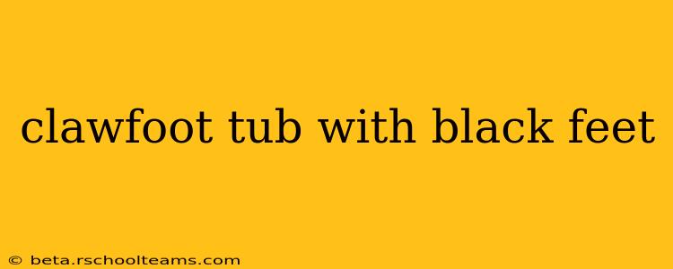 clawfoot tub with black feet