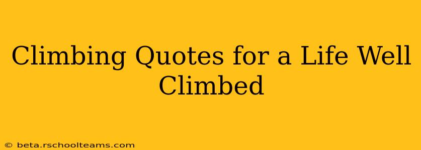 Climbing Quotes for a Life Well Climbed