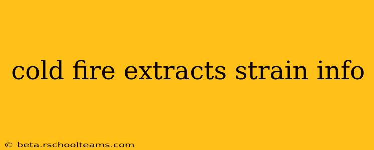 cold fire extracts strain info