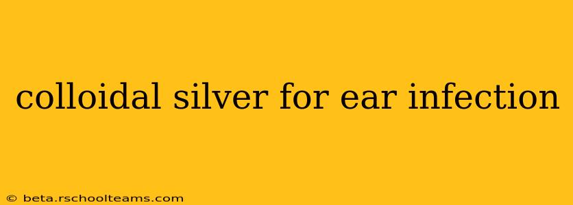 colloidal silver for ear infection