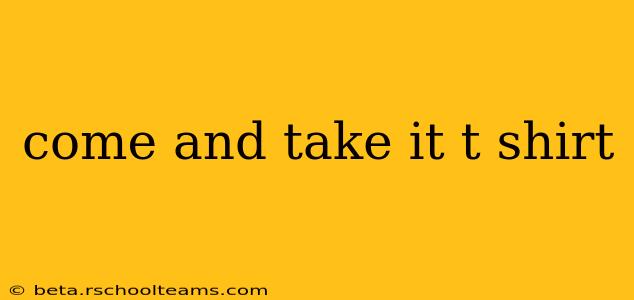 come and take it t shirt