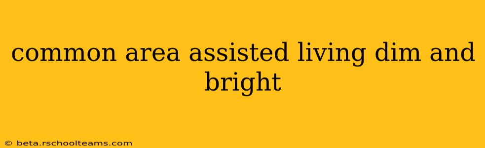 common area assisted living dim and bright