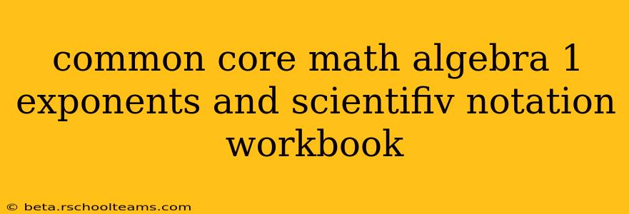 common core math algebra 1 exponents and scientifiv notation workbook