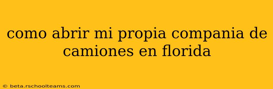 como abrir mi propia compania de camiones en florida