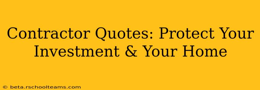 Contractor Quotes: Protect Your Investment & Your Home