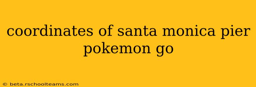 coordinates of santa monica pier pokemon go