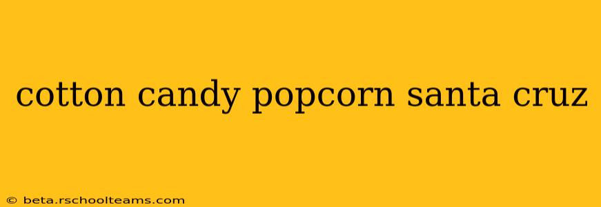 cotton candy popcorn santa cruz