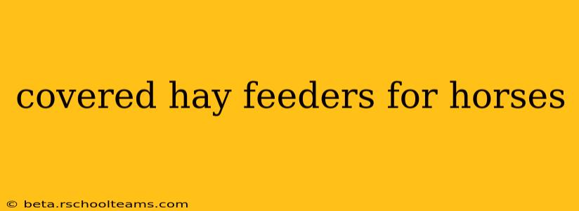 covered hay feeders for horses
