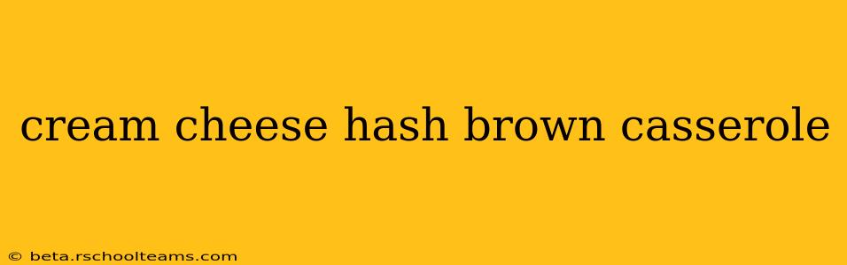 cream cheese hash brown casserole