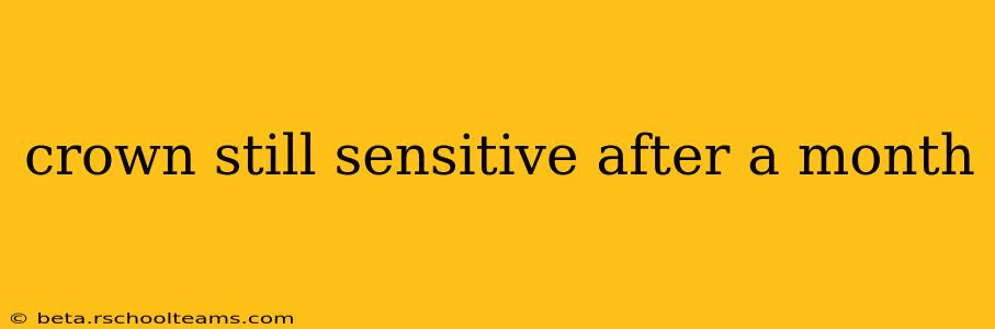 crown still sensitive after a month