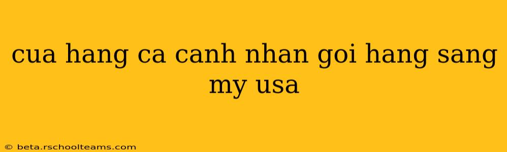 cua hang ca canh nhan goi hang sang my usa