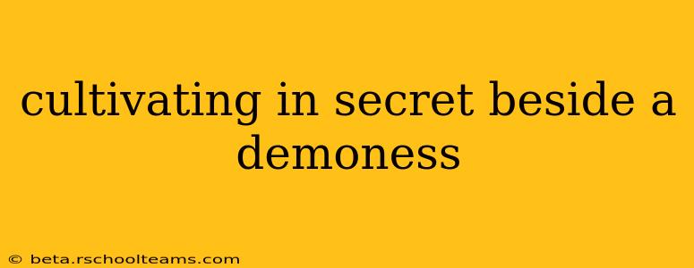 cultivating in secret beside a demoness