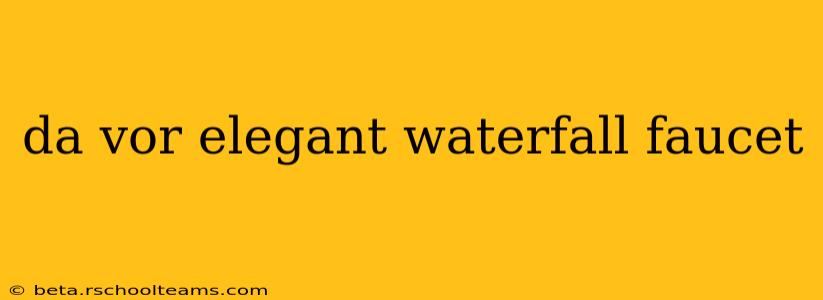 da vor elegant waterfall faucet
