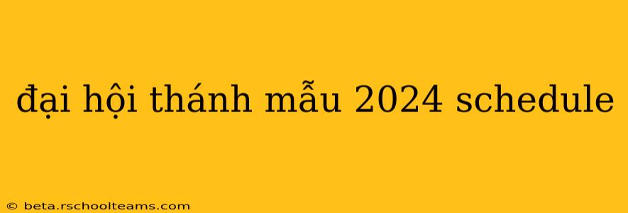 đại hội thánh mẫu 2024 schedule