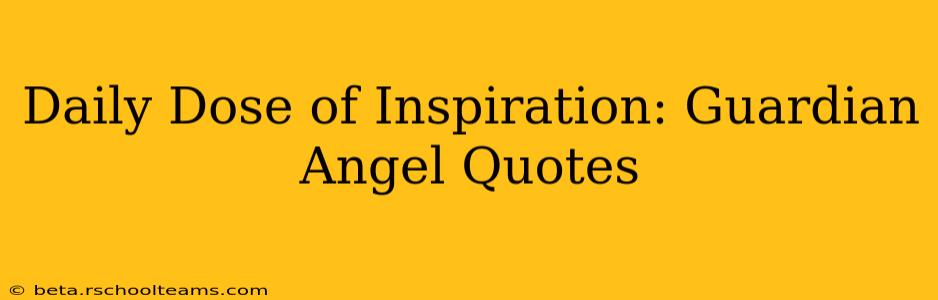 Daily Dose of Inspiration: Guardian Angel Quotes