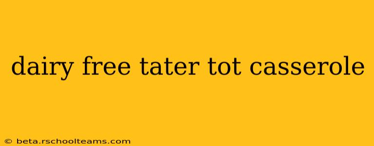 dairy free tater tot casserole