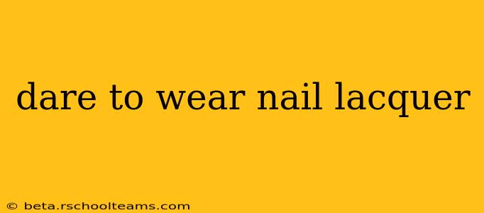 dare to wear nail lacquer