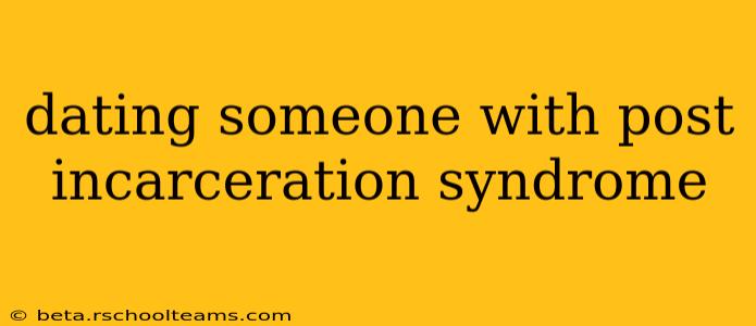 dating someone with post incarceration syndrome