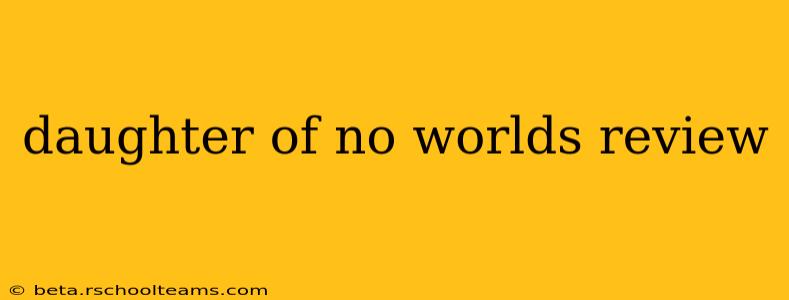 daughter of no worlds review