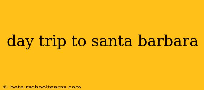 day trip to santa barbara