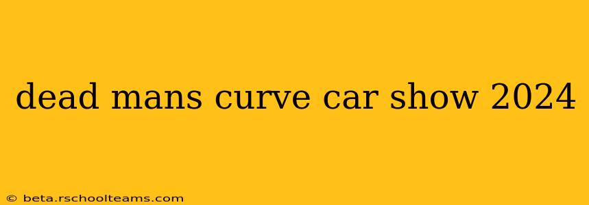 dead mans curve car show 2024