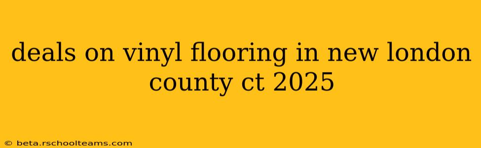 deals on vinyl flooring in new london county ct 2025