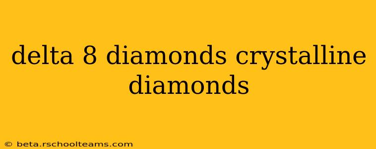 delta 8 diamonds crystalline diamonds