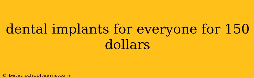 dental implants for everyone for 150 dollars