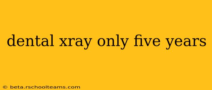 dental xray only five years