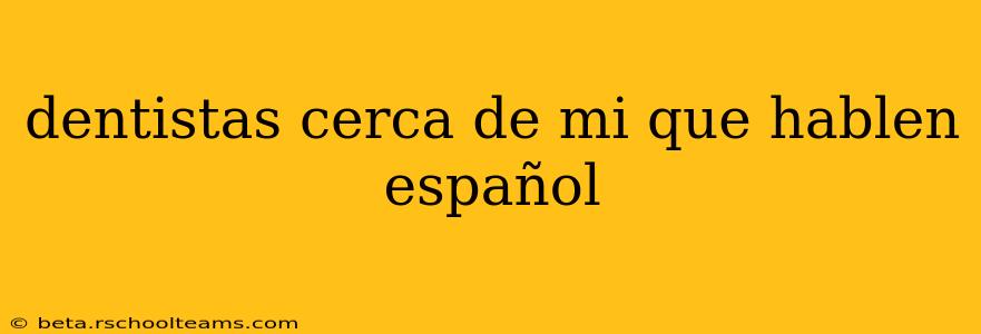dentistas cerca de mi que hablen español